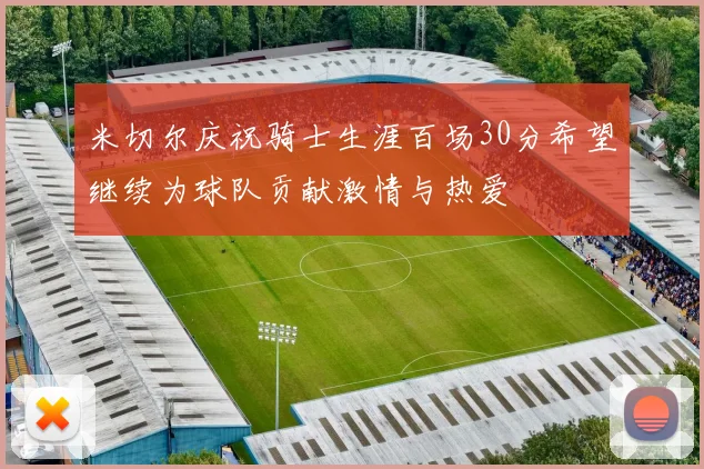 米切尔庆祝骑士生涯百场30分希望继续为球队贡献激情与热爱