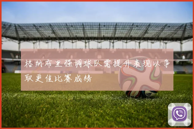 格纳布里强调球队需提升表现以争取更佳比赛成绩
