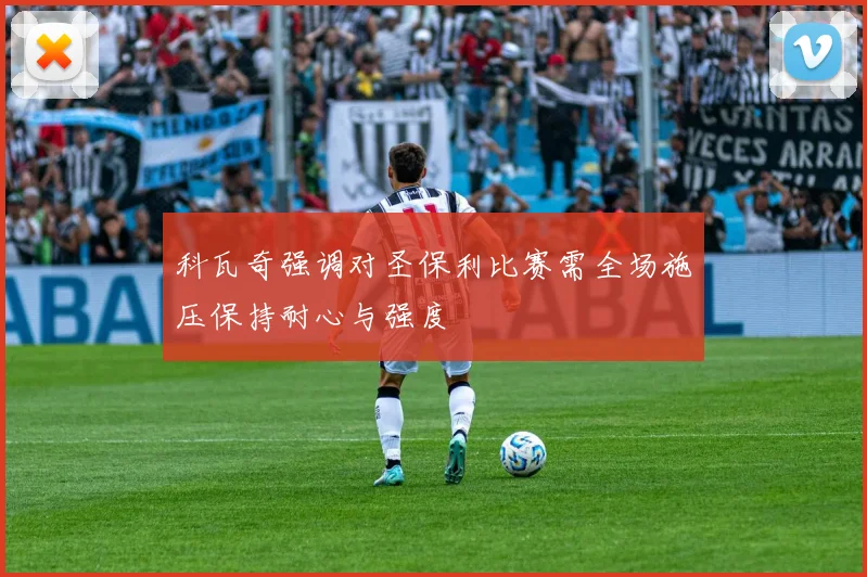 科瓦奇强调对圣保利比赛需全场施压保持耐心与强度